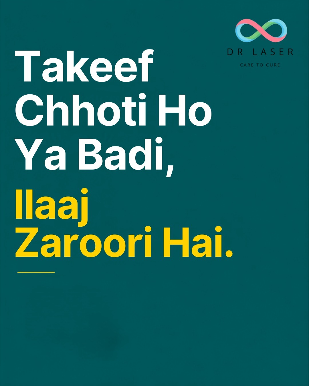 **Takeef Chhoti Ho Ya Badi,  Ilaaj Zaroori Hai.**